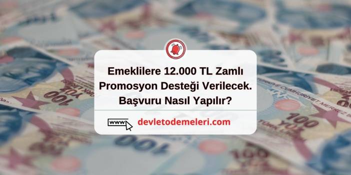 Emeklilere 12.000 TL Zamlı Promosyon Desteği Verilecek. Başvuru Nasıl Yapılır?