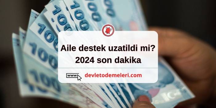 aile destek uzatildimi 2024 son dakika