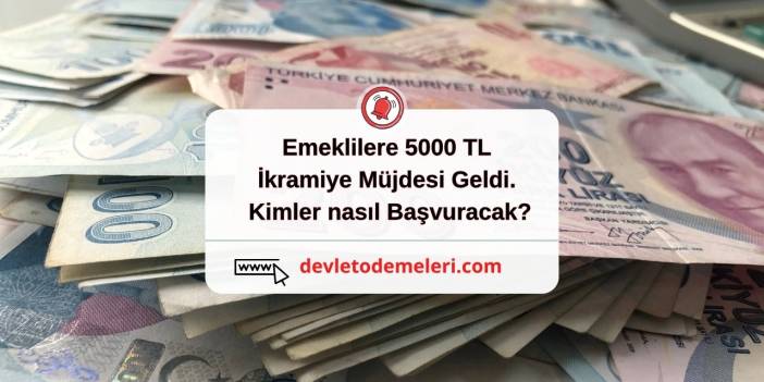 Emeklilere 5000 TL İkramiye Müjdesi Geldi. Kimler nasıl Başvuracak?