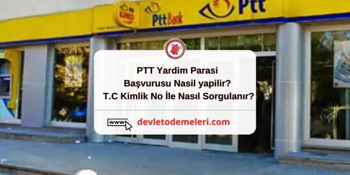 PTT Yardim Parasi Başvurusu Nasil yapilir? T.C Kimlik No İle Nasıl Sorgulanır?