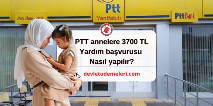 ptt annelere 3700 tl yardım başvurusu nasıl yapılır?