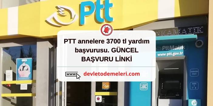 ptt annelere 3700 tl yardım başvurusu. GÜNCEL BAŞVURU LİNKİ