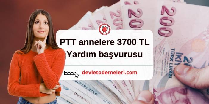 ptt annelere 3700 tl yardım başvurusu son dakika