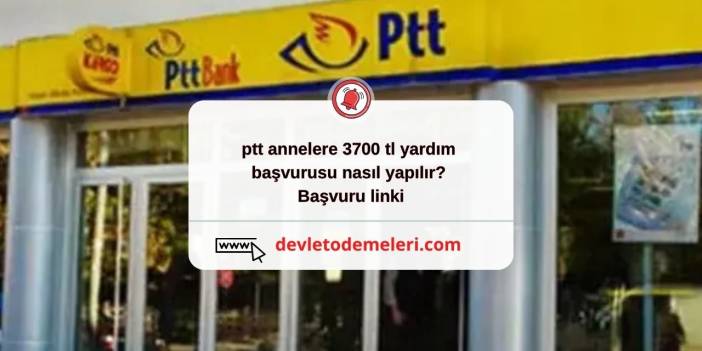 ptt annelere 3700 tl yardım başvurusu nasıl yapılır? Başvuru linki