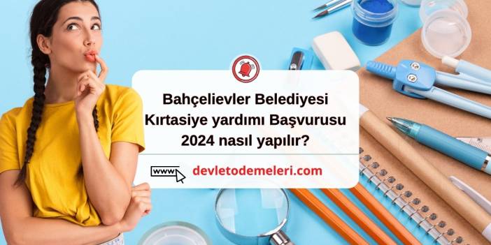 Bahçelievler Belediyesi Kırtasiye yardımı Başvurusu 2024 nasıl yapılır?