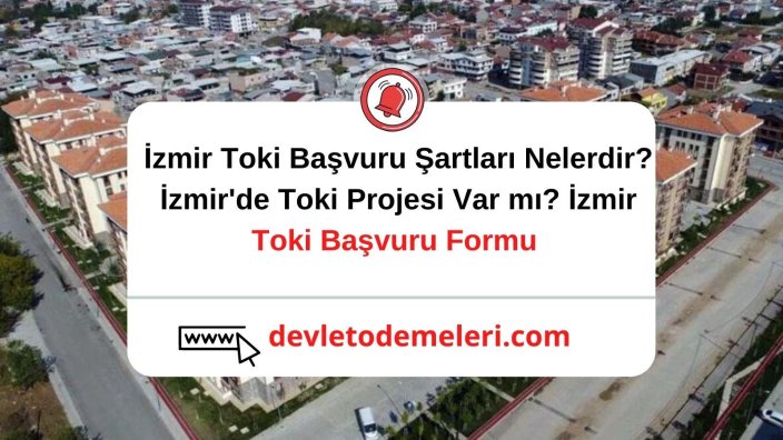 İzmir Toki Başvuru Şartları Nelerdir? İzmir'de Toki Projesi Var mı? İzmir Toki Nereye Yapılacak?