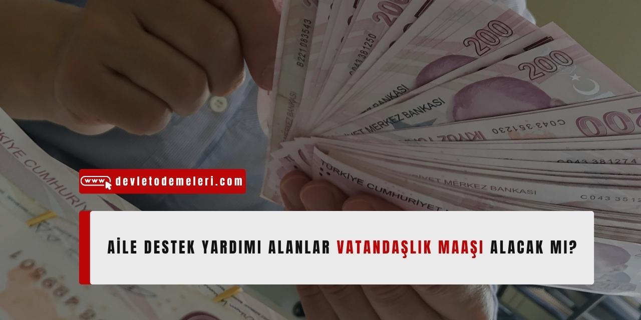 Aile Destek Yardımı Alanlar Vatandaşlık Maaşı Alacak Mı