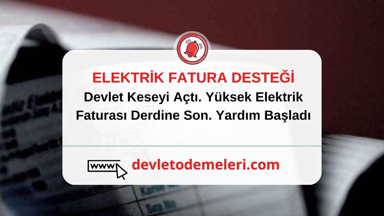 Devlet Keseyi Açtı. Yüksek Elektrik Faturası Derdine Son. Yardım Başladı