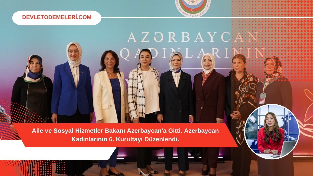Aile ve Sosyal Hizmetler Bakanı Azerbaycan'a Gitti. Azerbaycan Kadınlarının 6. Kurultayı Düzenlendi.