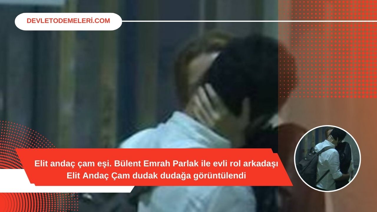 Elit andaç çam eşi. Bülent Emrah Parlak ile evli rol arkadaşı Elit Andaç Çam dudak dudağa görüntülendi