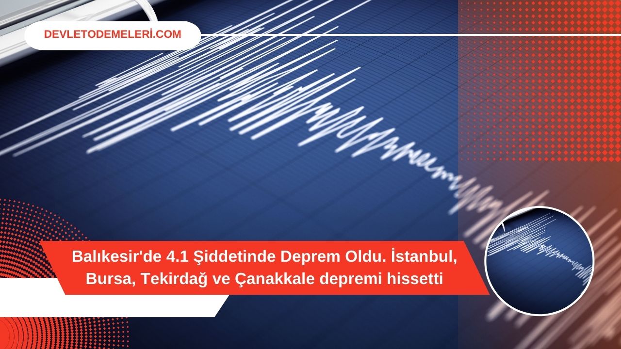Balıkesir'de 4.1 Şiddetinde Deprem Oldu. İstanbul, Bursa, Tekirdağ ve Çanakkale depremi hissetti
