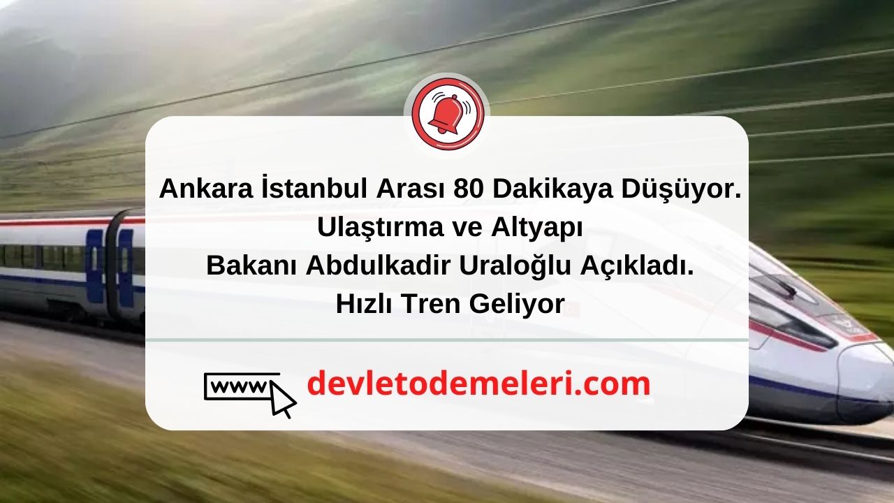 Ankara İstanbul Arası 80 Dakikaya Düşüyor. Ulaştırma ve Altyapı Bakanı Abdulkadir Uraloğlu Açıkladı. Hızlı Tren Geliyor