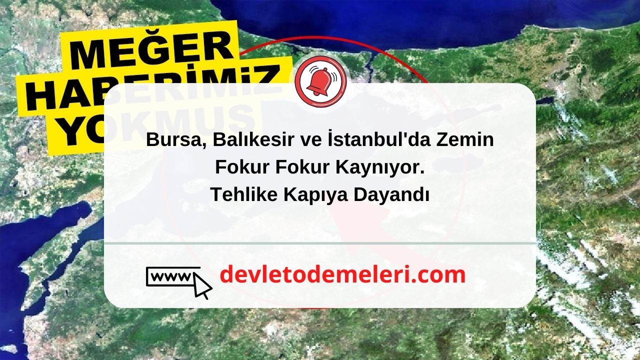 Bursa, Balıkesir ve İstanbul'da Zemin Fokur Fokur Kaynıyor. Tehlike Kapıya Dayandı