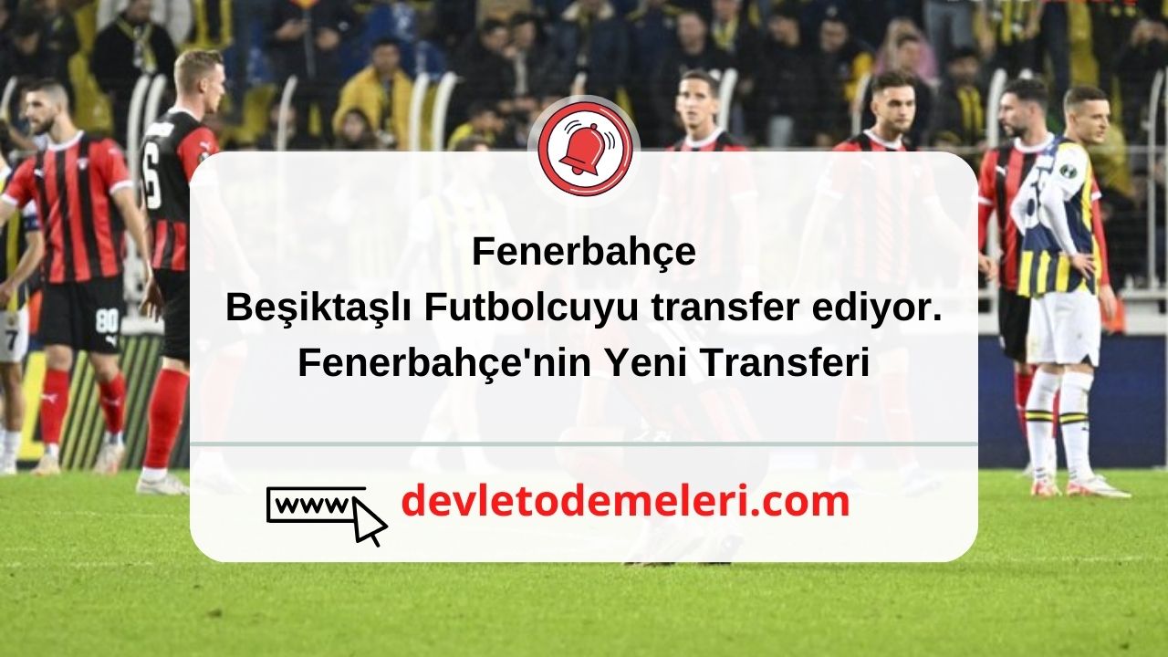 Fenerbahçe Beşiktaşlı Futbolcuyu transfer ediyor.
