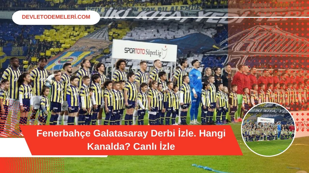 Fenerbahçe Galatasaray Derbi İzle. Hangi Kanalda Canlı İzle