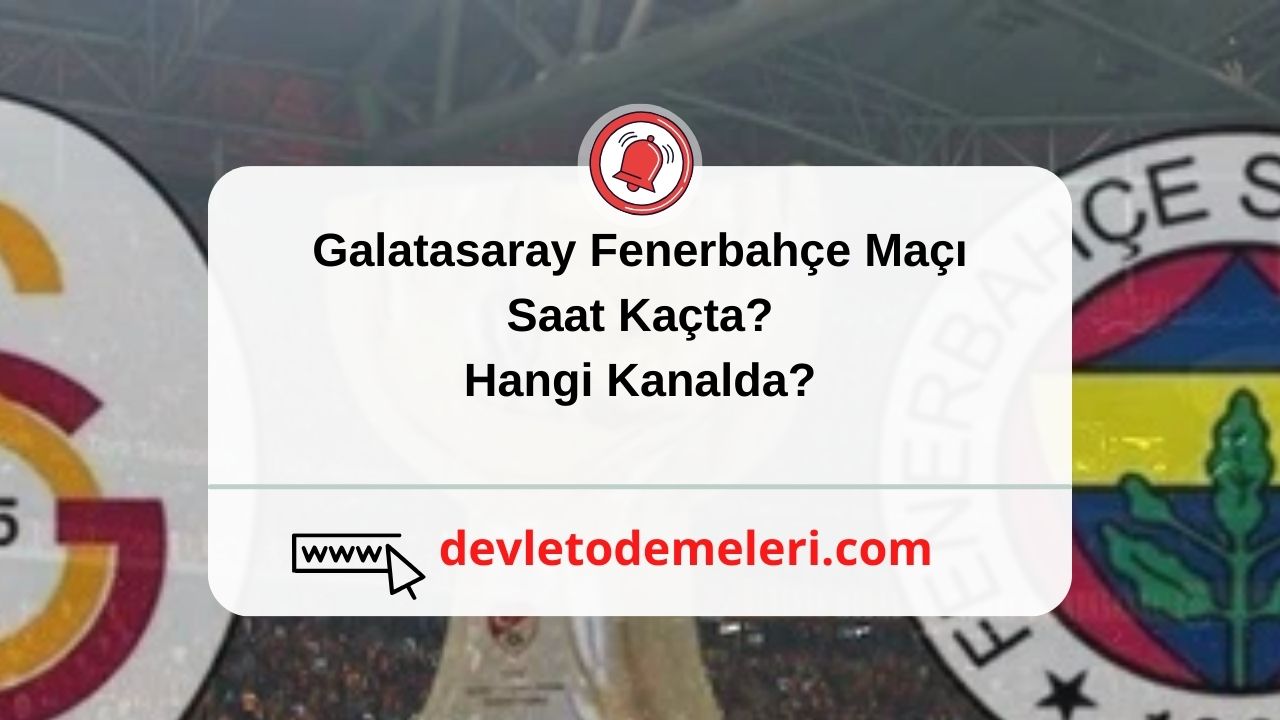 Galatasaray Fenerbahçe Maçı Saat Kaçta Hangi Kanalda 
