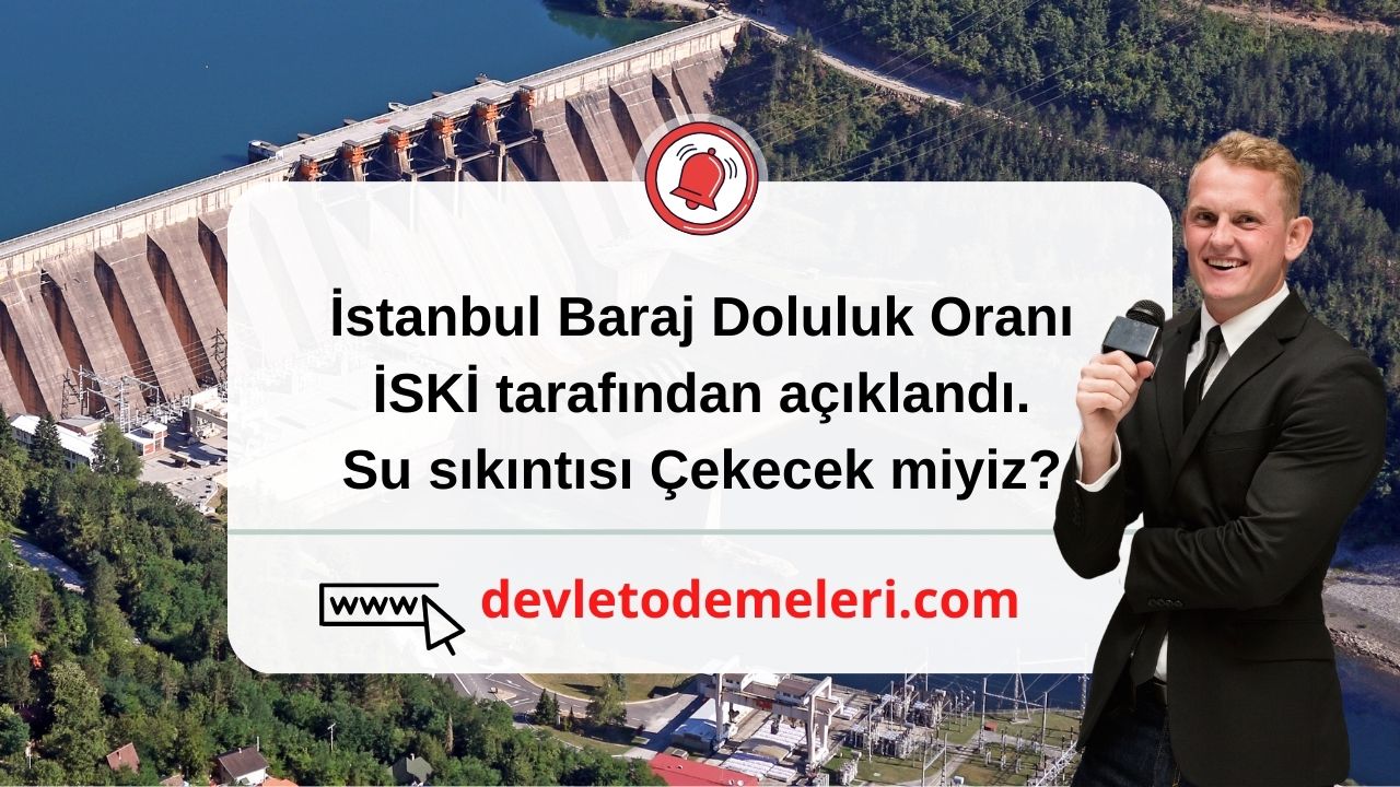 İstanbul Baraj Doluluk Oranı İSKİ tarafından açıklandı. Su sıkıntısı Çekecek miyiz