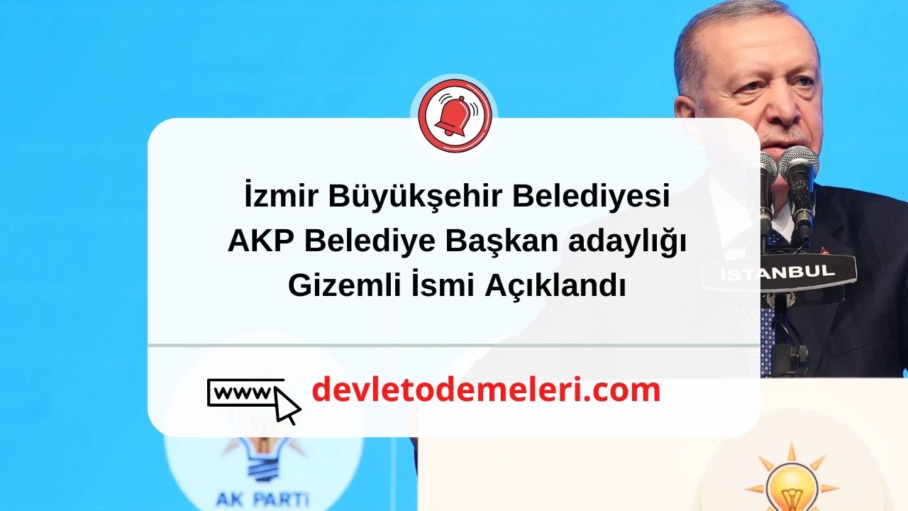 İzmir Büyükşehir Belediyesi AKP Belediye Başkan adaylığı Gizemli İsmi Açıklandı