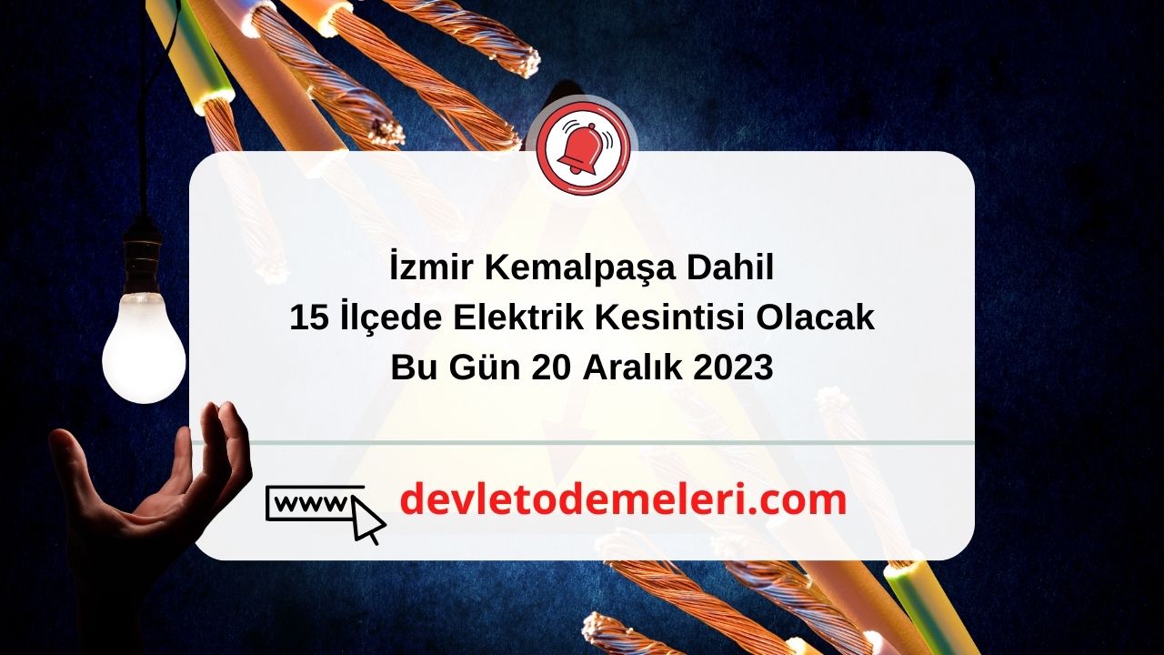 İzmir Kemalpaşa Dahil 15 İlçede Elektrik Kesintisi Olacak Bu Gün 20 Aralık 2023