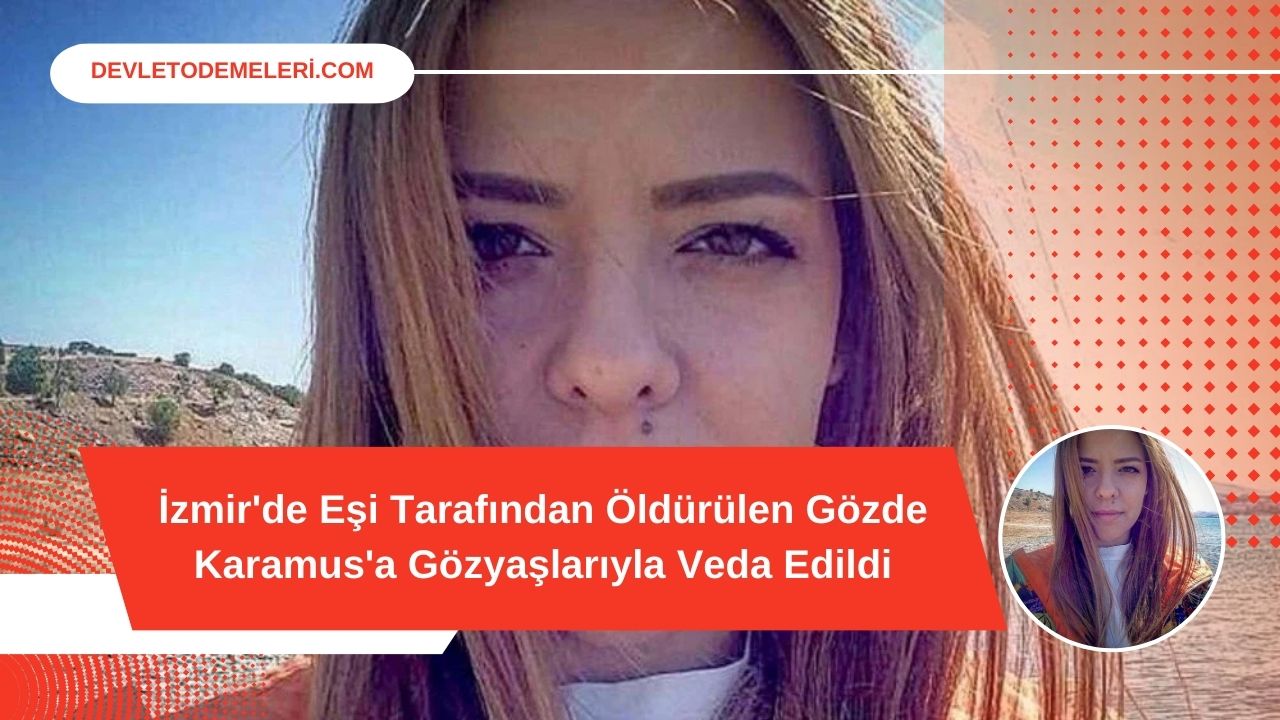 İzmir'de Eşi Tarafından Öldürülen Gözde Karamus'a Gözyaşlarıyla Veda Edildi