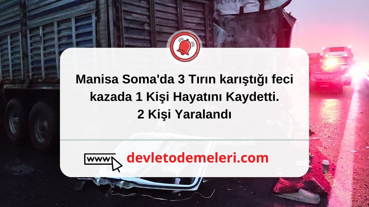 Manisa Soma'da 3 Tırın karıştığı feci kazada 1 Kişi Hayatını Kaydetti. 2 Kişi Yaralandı