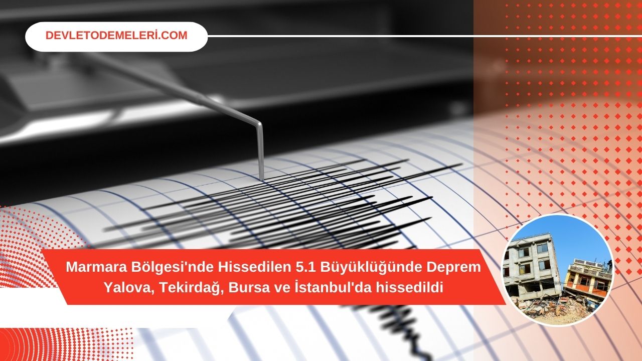 Marmara Bölgesi'nde Hissedilen 5.1 Büyüklüğünde Deprem Yalova, Tekirdağ, Bursa ve İstanbul'da hissedildi