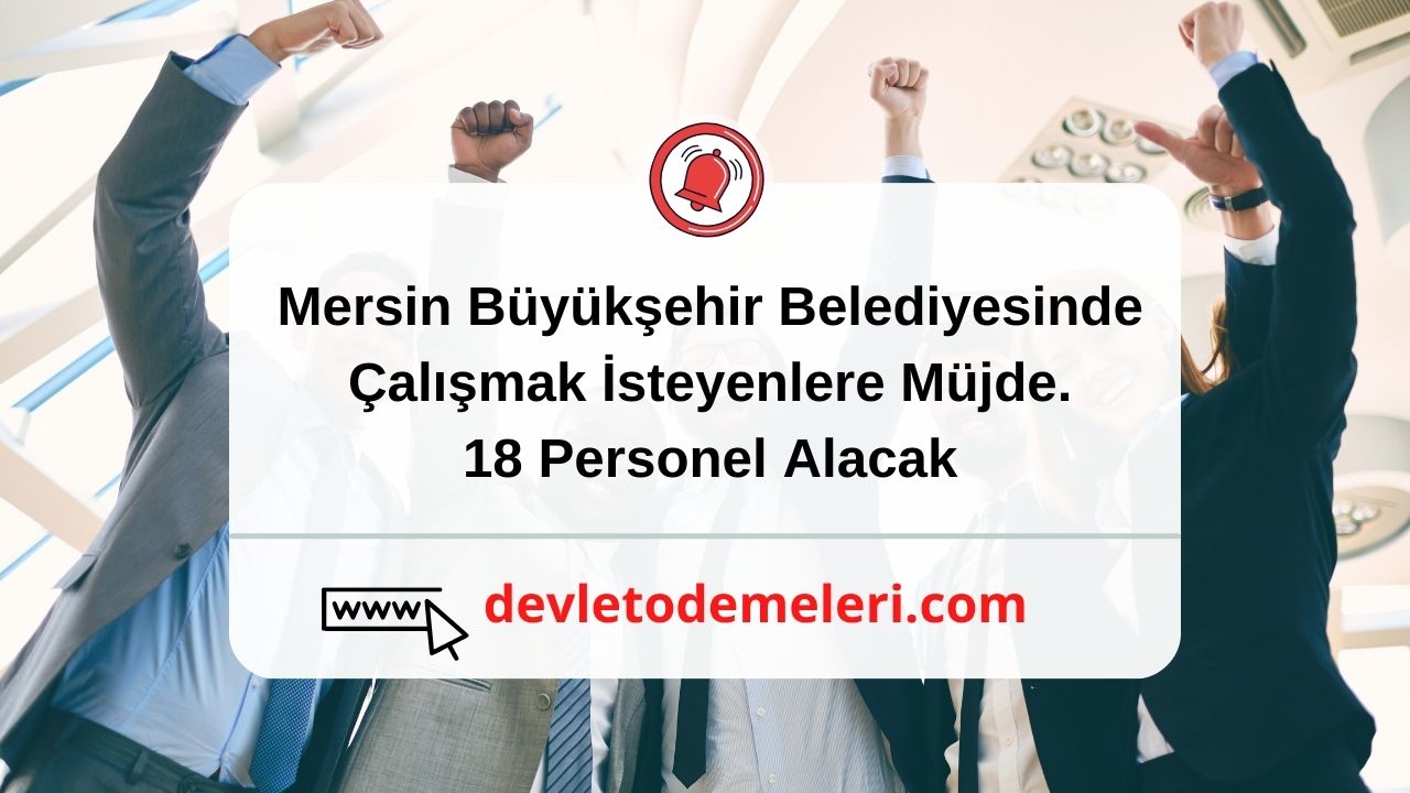 Mersin Büyükşehir Belediyesinde Çalışmak İsteyenlere Müjde. 18 Personel Alacak