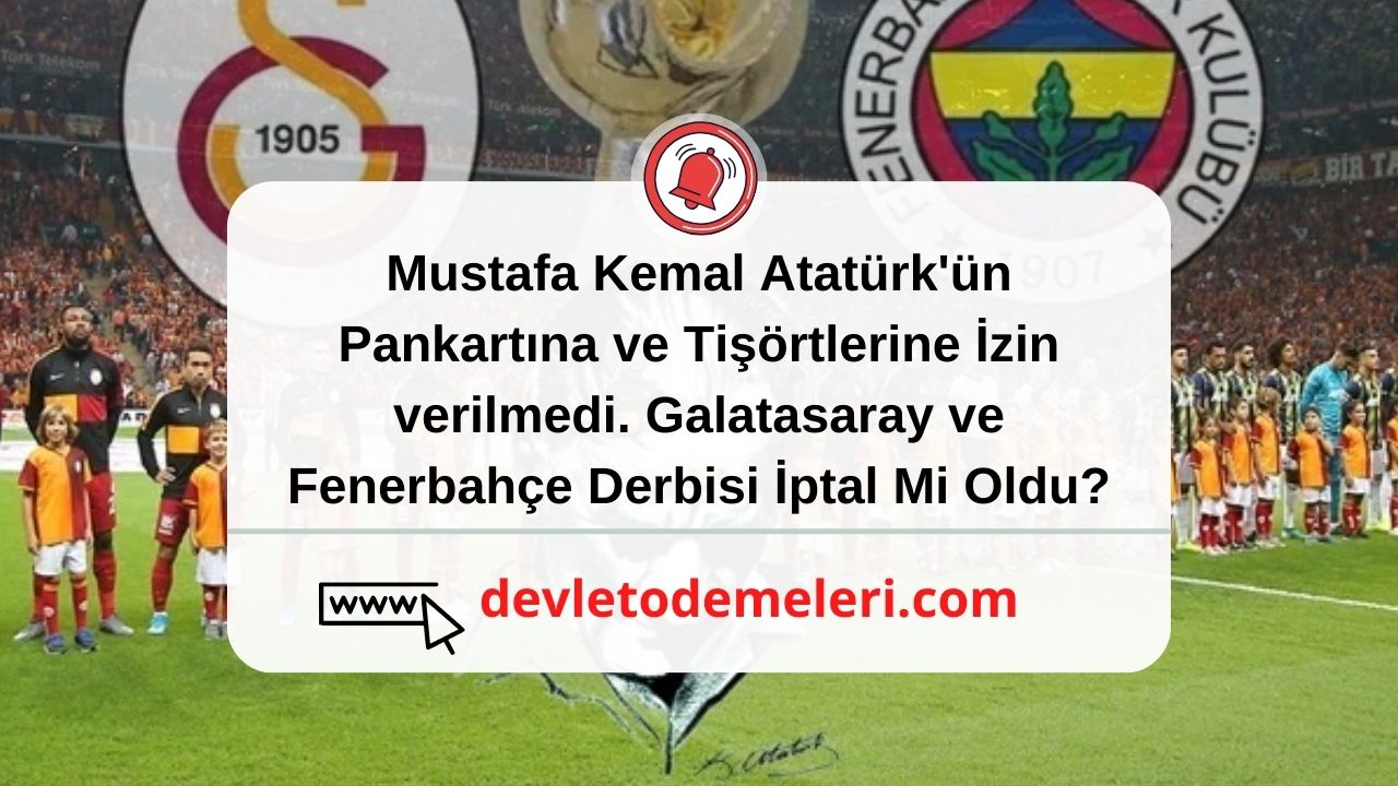 Mustafa Kemal Atatürk'ün Pankartına ve Tişörtlerine İzin verilmedi. Galatasaray ve Fenerbahçe Derbisi İptal Mi Oldu
