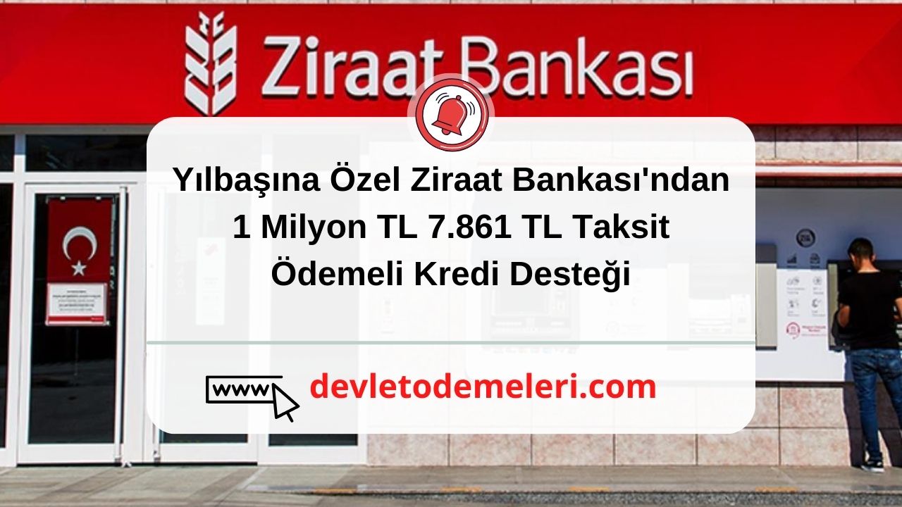 Yılbaşına Özel Ziraat Bankası'ndan 1 Milyon TL 7.861 TL Taksit Ödemeli Kredi Desteği