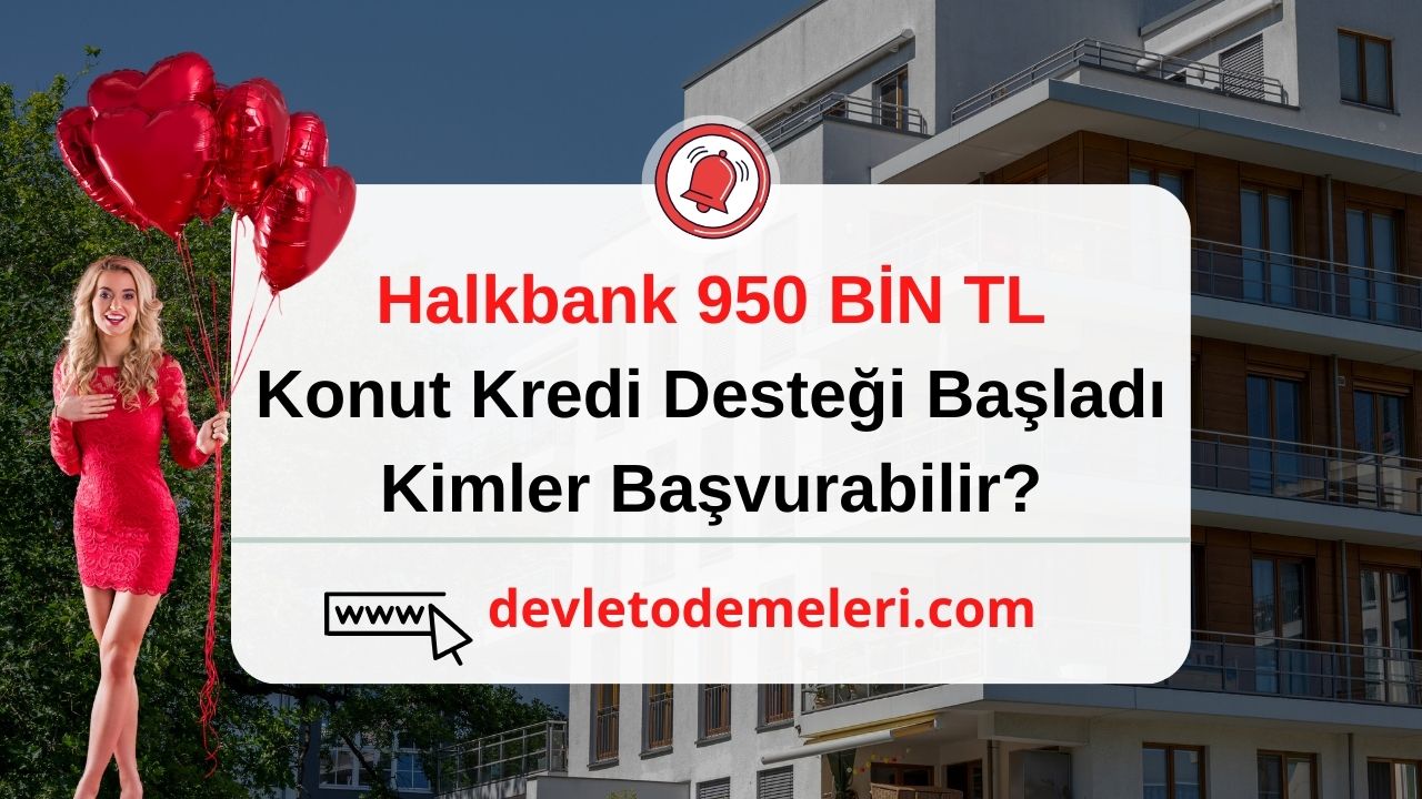 Halkbank 950 BİN TL Konut Kredi Desteği Başladı