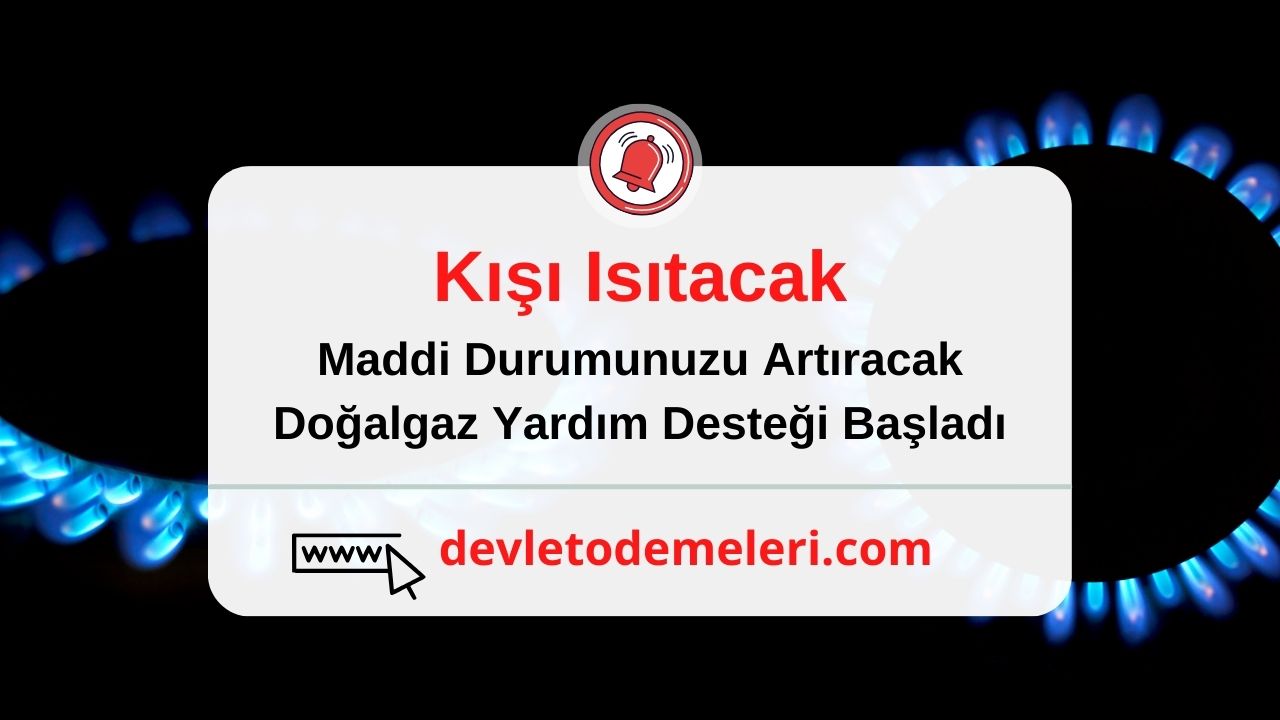 Kışı Isıtacak, Maddi Durumunuzu Artıracak Doğalgaz Yardım Desteği Başladı