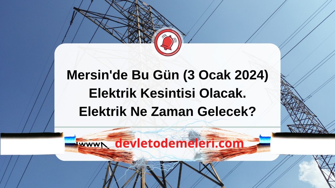 Mersin'de Bu Gün (3 Ocak 2024) Elektrik Kesintisi Olacak. Elektrik Ne Zaman Gelecek