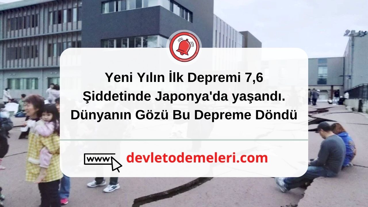 Yeni Yılın İlk Depremi 7,6 Şiddetinde Japonya'da yaşandı. Dünyanın Gözü Bu Depreme Döndü