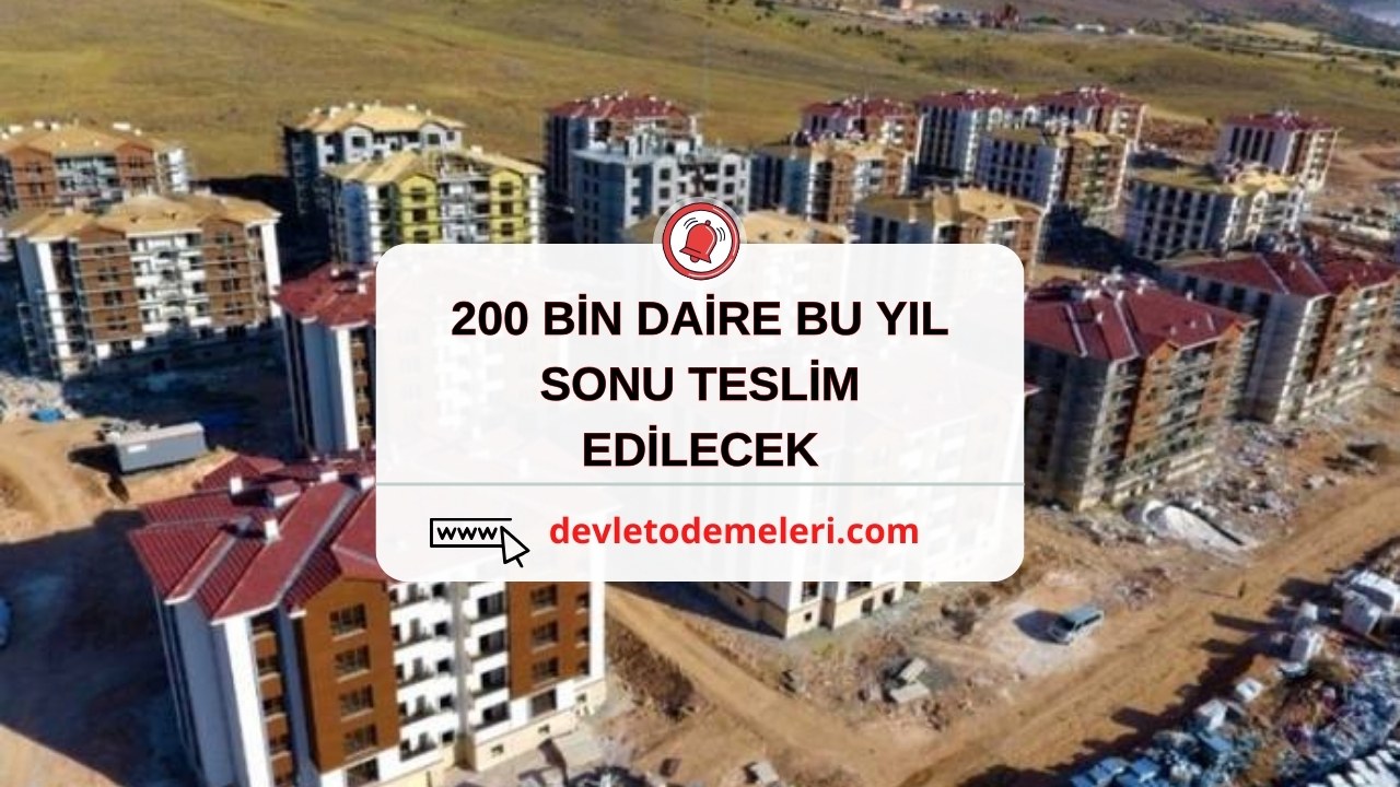 200 BİN DAİRE BU YIL SONU TESLİM EDİLECEK