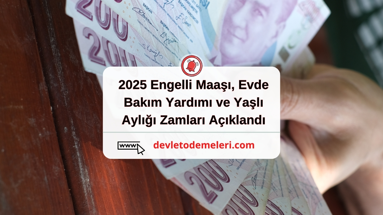 2025 Engelli Maaşı, Evde Bakım Yardımı ve Yaşlı Aylığı Zamları Açıklandı