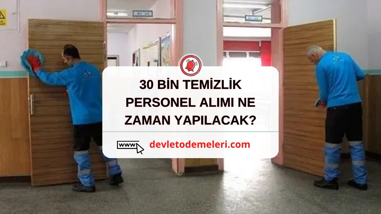 30 BİN TEMİZLİK PERSONEL ALIMI NE ZAMAN YAPILACAK?