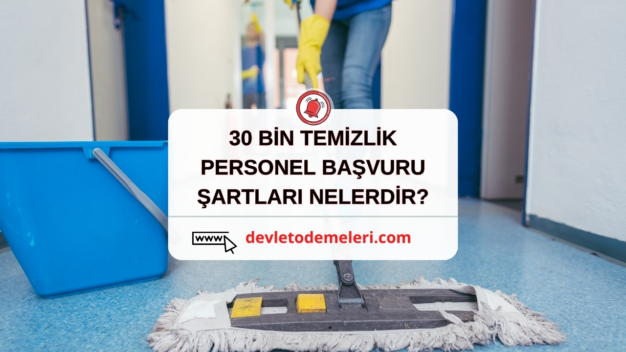 30 BİN TEMİZLİK PERSONEL BAŞVURU ŞARTLARI NELERDİR?