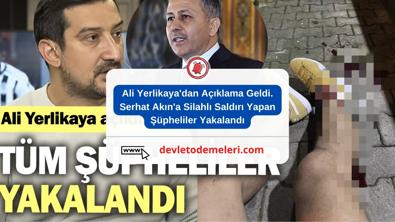 Ali Yerlikaya'dan Açıklama Geldi. Serhat Akın'a Silahlı Saldırı Yapan Şüpheliler Yakalandı