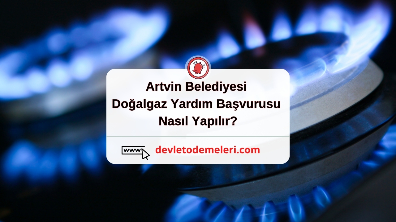 Artvin Belediyesi Doğalgaz Yardım Başvurusu Nasıl Yapılır?