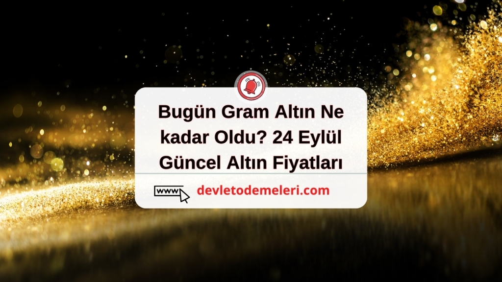 Bugün Gram Altın Ne kadar Oldu? 24 Eylül Güncel Altın Fiyatları