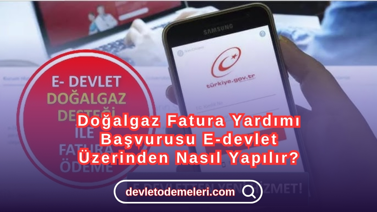 Doğalgaz Fatura Yardımı Başvurusu E-devlet Üzerinden Nasıl Yapılır?