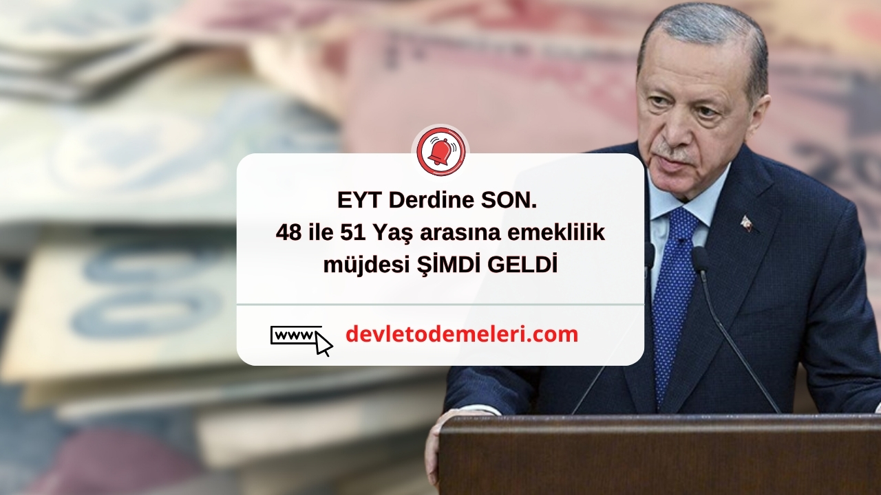 EYT Derdine SON. 48 ile 51 Yaş arasına emeklilik müjdesi ŞİMDİ GELDİ