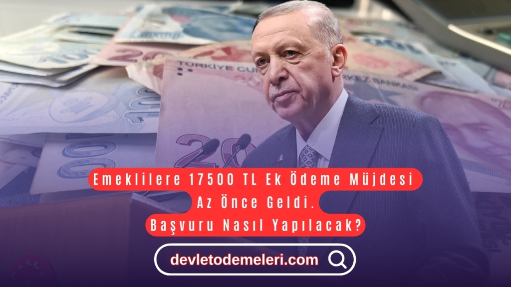 Emeklilere 17500 TL Ek Ödeme Müjdesi Az Önce Geldi. Başvuru Nasıl Yapılacak?