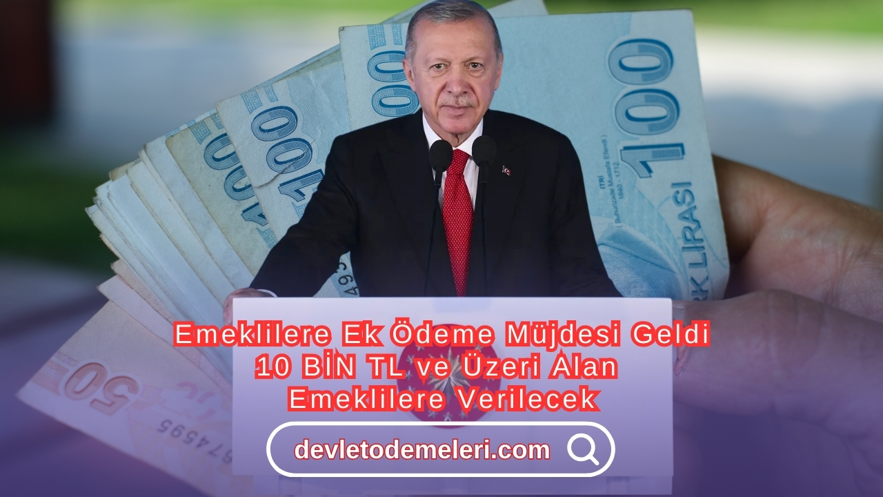 Emeklilere Ek Ödeme Müjdesi Geldi. 10 BİN TL ve Üzeri Alan Emeklilere Verilecek