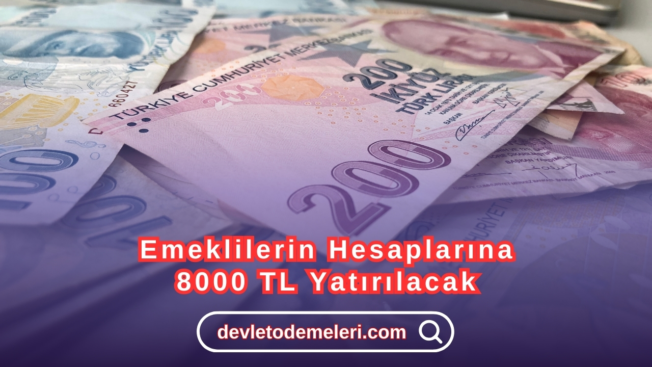 Emeklilerin Hesaplarına 8000 TL Yatırılacak