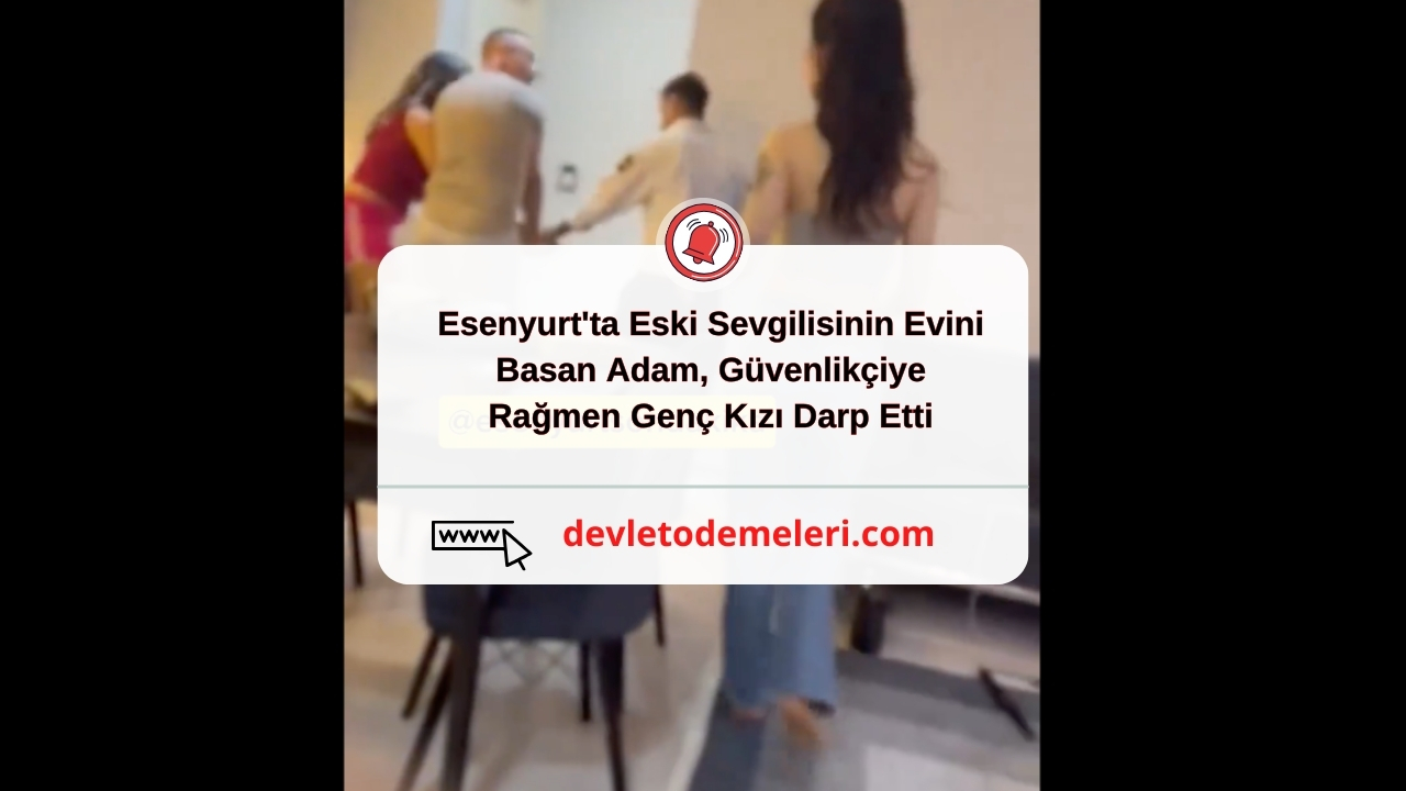 Esenyurt'ta Eski Sevgilisinin Evini Basan Adam, Güvenlikçiye Rağmen Genç Kızı Darp Etti