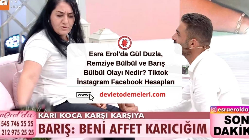 Esra Erol'da Gül Duzla, Remziye Bülbül ve Barış Bülbül Olayı Nedir? Tiktok İnstagram Facebook Hesapları