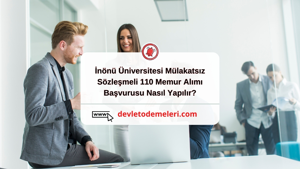 İnönü Üniversitesi Mülakatsız Sözleşmeli 110 Memur Alımı Başvurusu Nasıl Yapılır?