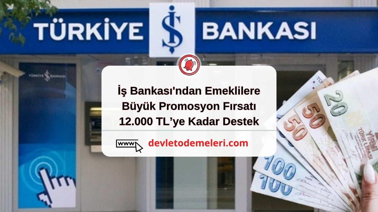 İş Bankası'ndan Emeklilere Büyük Promosyon Fırsatı. 12.000 TL’ye Kadar Destek