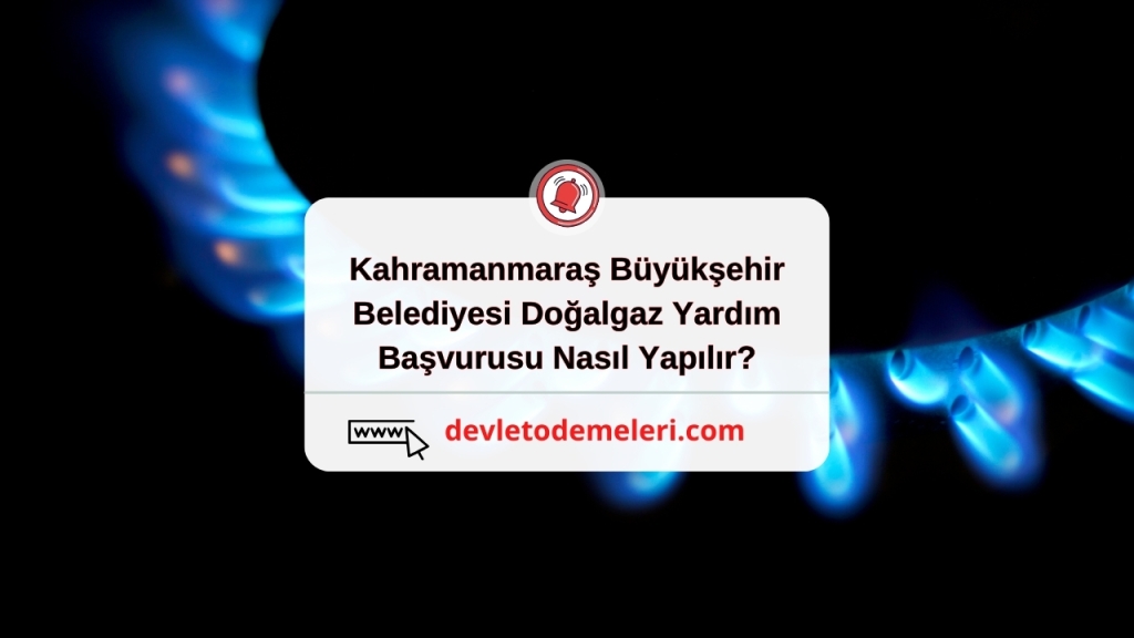 Kahramanmaraş Büyükşehir Belediyesi Doğalgaz Yardım Başvurusu Nasıl Yapılır?